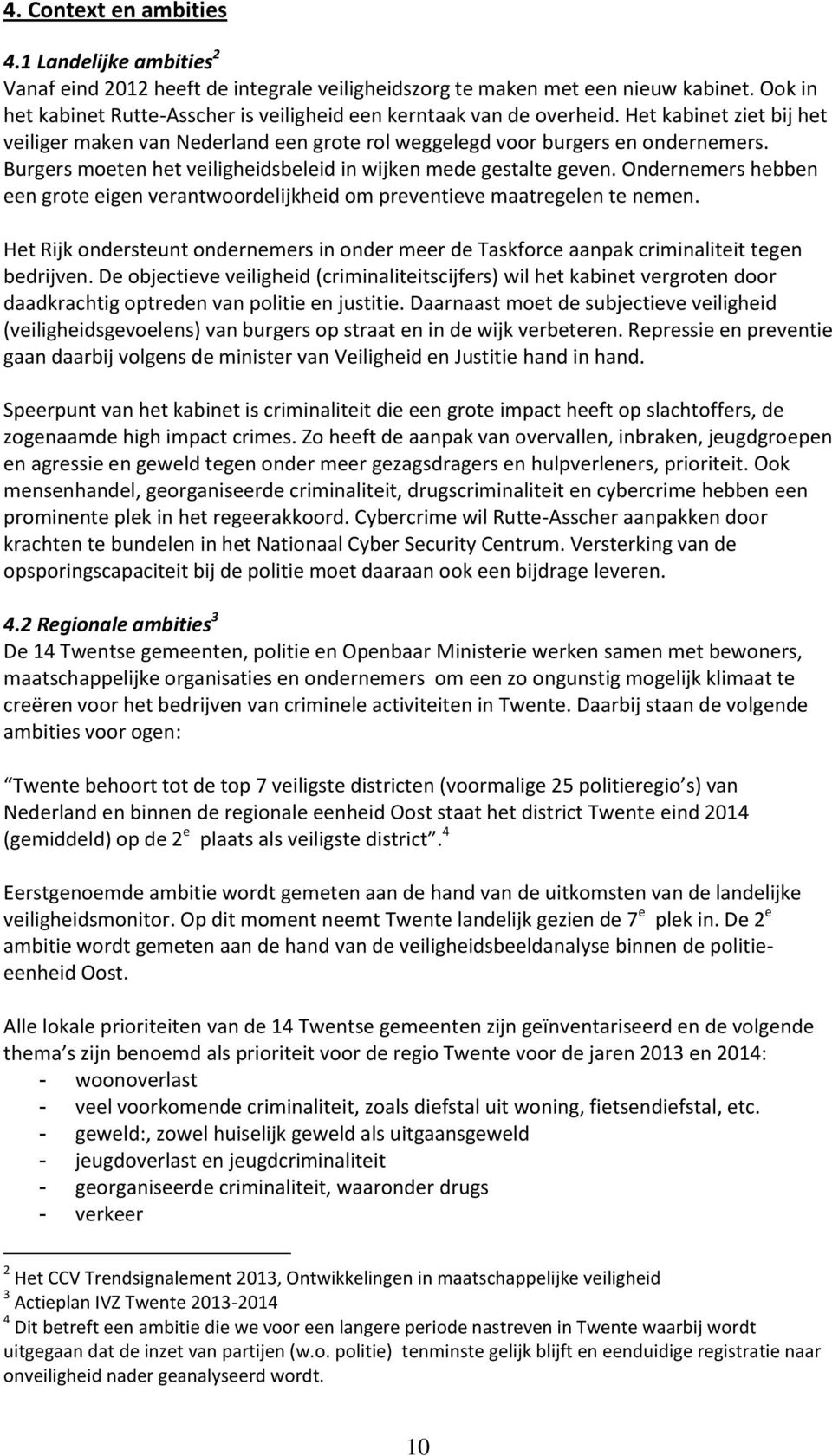 Burgers moeten het veiligheidsbeleid in wijken mede gestalte geven. Ondernemers hebben een grote eigen verantwoordelijkheid om preventieve maatregelen te nemen.