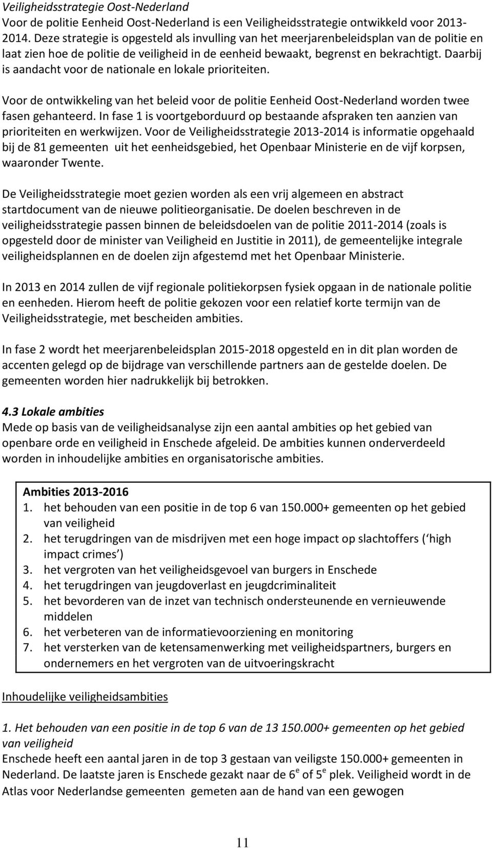Daarbij is aandacht voor de nationale en lokale prioriteiten. Voor de ontwikkeling van het beleid voor de politie Eenheid Oost-Nederland worden twee fasen gehanteerd.