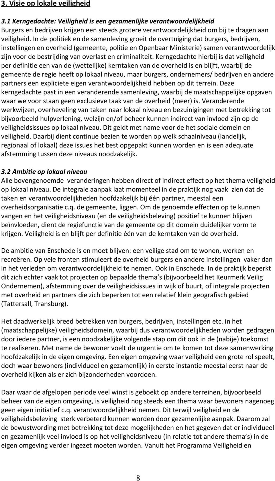 In de politiek en de samenleving groeit de overtuiging dat burgers, bedrijven, instellingen en overheid (gemeente, politie en Openbaar Ministerie) samen verantwoordelijk zijn voor de bestrijding van