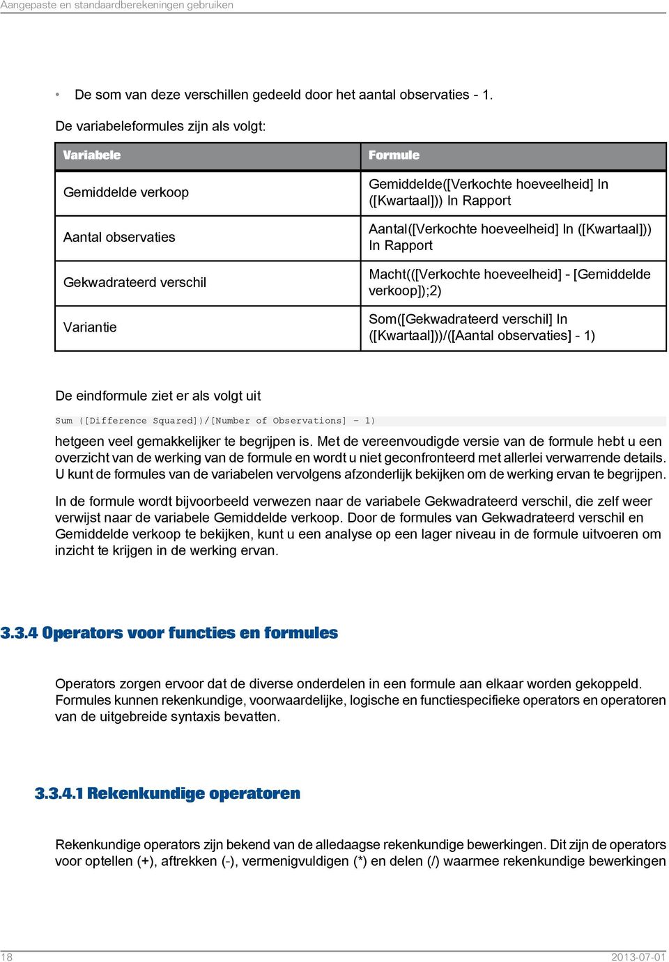 Aantal([Verkochte hoeveelheid] In ([Kwartaal])) In Rapport Macht(([Verkochte hoeveelheid] - [Gemiddelde verkoop]);2) Som([Gekwadrateerd verschil] In ([Kwartaal]))/([Aantal observaties] - 1) De