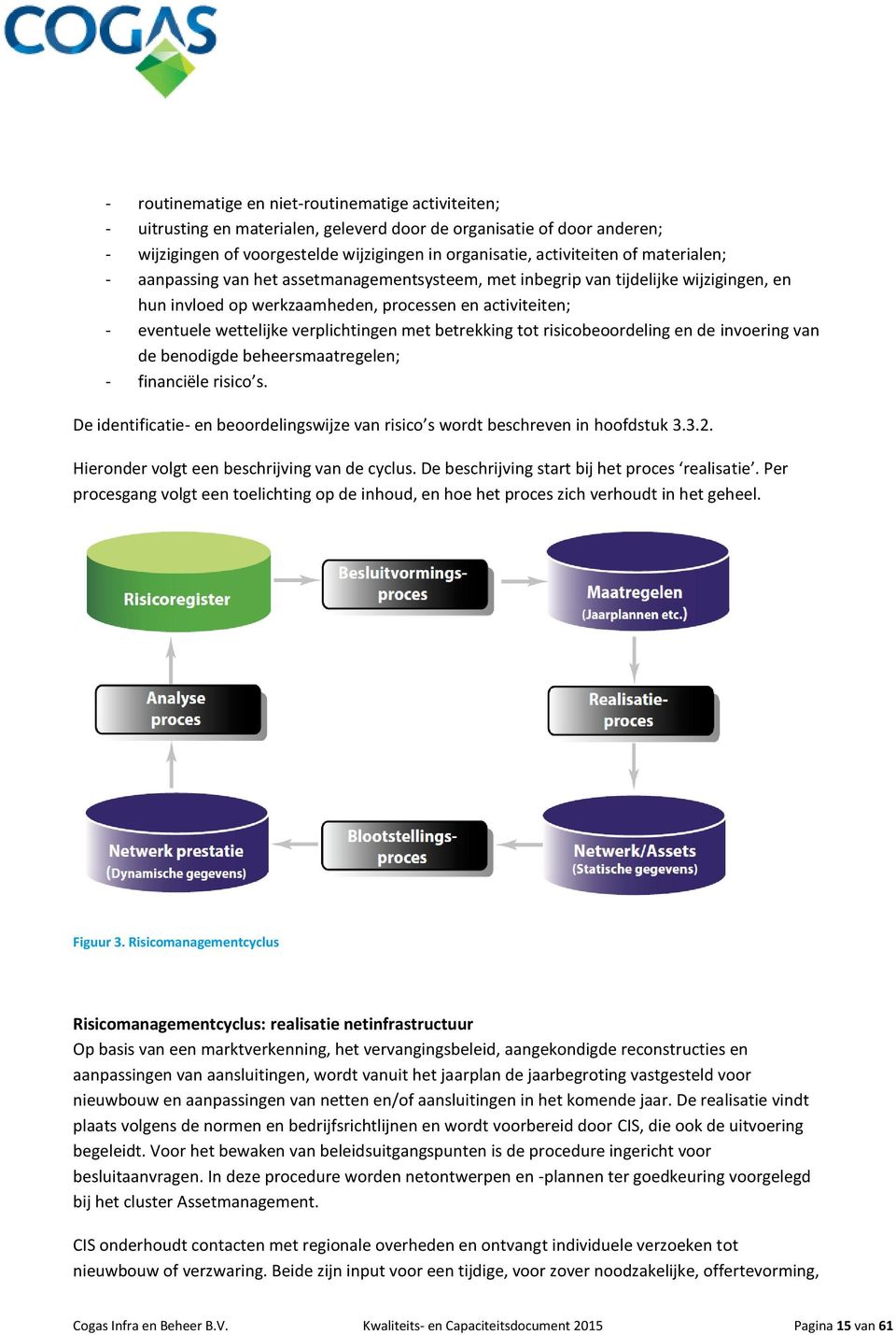 betrekking tot risicobeoordeling en de invoering van de benodigde beheersmaatregelen; - financiële risico s. De identificatie- en beoordelingswijze van risico s wordt beschreven in hoofdstuk 3.3.2.