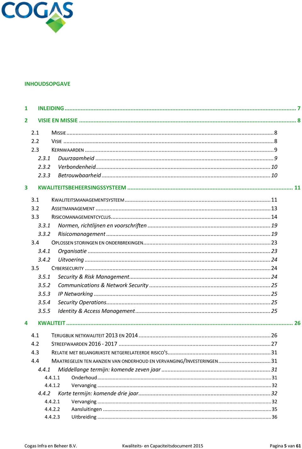 .. 19 3.4 OPLOSSEN STORINGEN EN ONDERBREKINGEN... 23 3.4.1 Organisatie... 23 3.4.2 Uitvoering... 24 3.5 CYBERSECURITY... 24 3.5.1 Security & Risk Management... 24 3.5.2 Communications & Network Security.