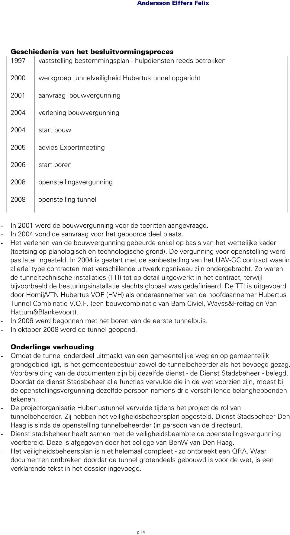 voor de toeritten aangevraagd. - In 2004 vond de aanvraag voor het geboorde deel plaats.