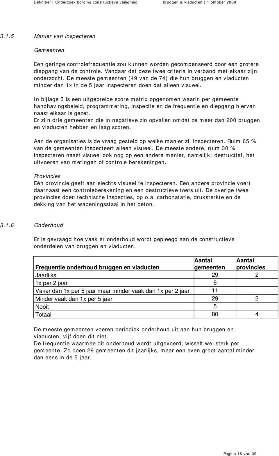 In bijlage 3 is een uitgebreide score matrix opgenomen waarin per gemeente handhavingsbeleid, programmering, inspectie en de frequentie en diepgang hiervan naast elkaar is gezet.