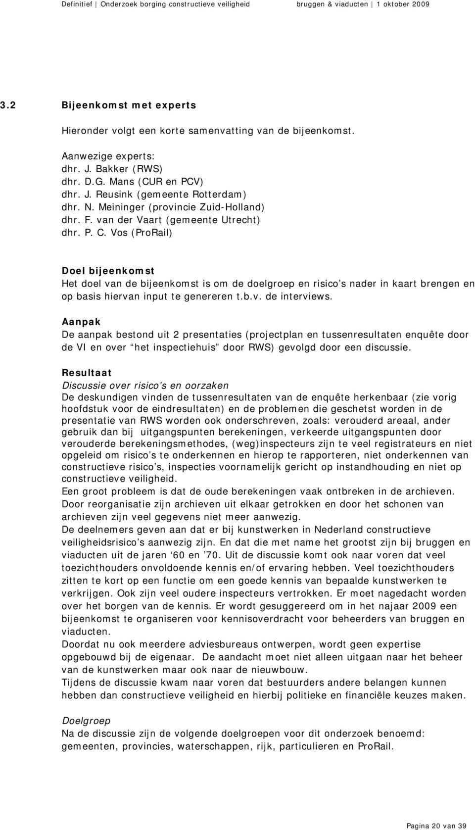 Vos (ProRail) Doel bijeenkomst Het doel van de bijeenkomst is om de doelgroep en risico s nader in kaart brengen en op basis hiervan input te genereren t.b.v. de interviews.