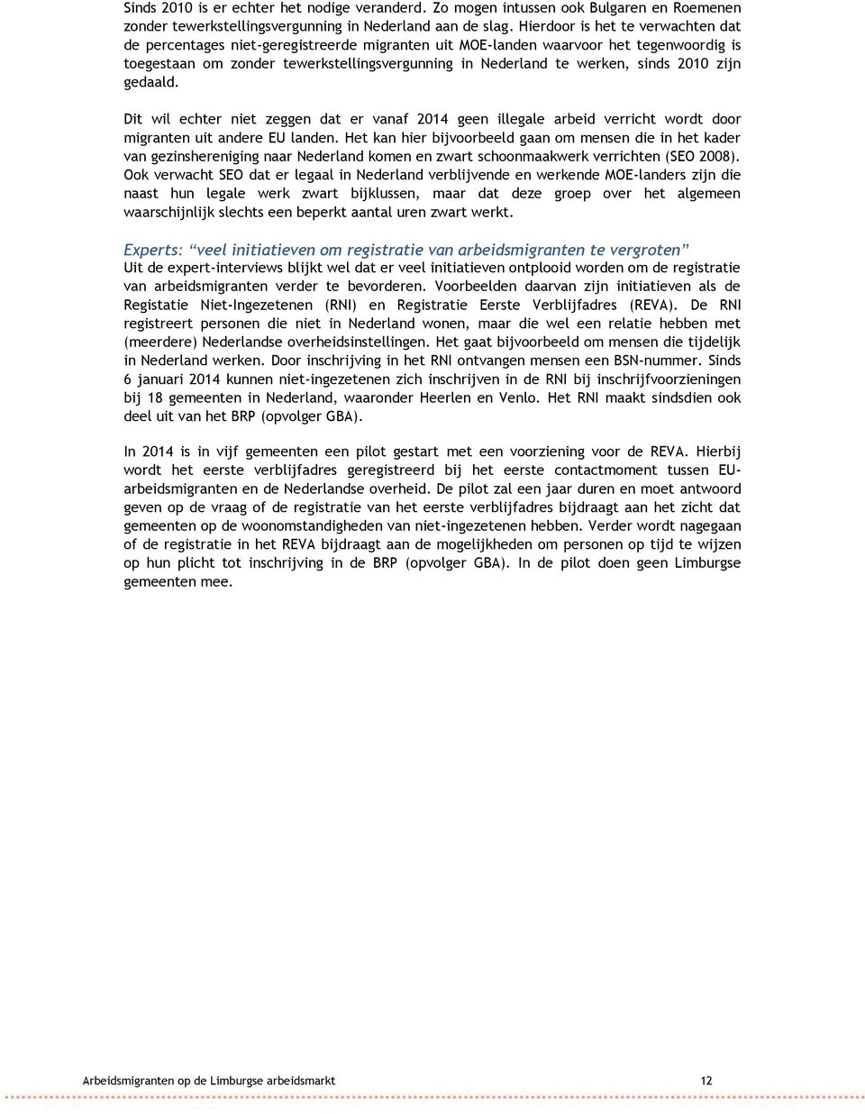 2010 zijn gedaald. Dit wil echter niet zeggen dat er vanaf 2014 geen illegale arbeid verricht wordt door migranten uit andere EU landen.