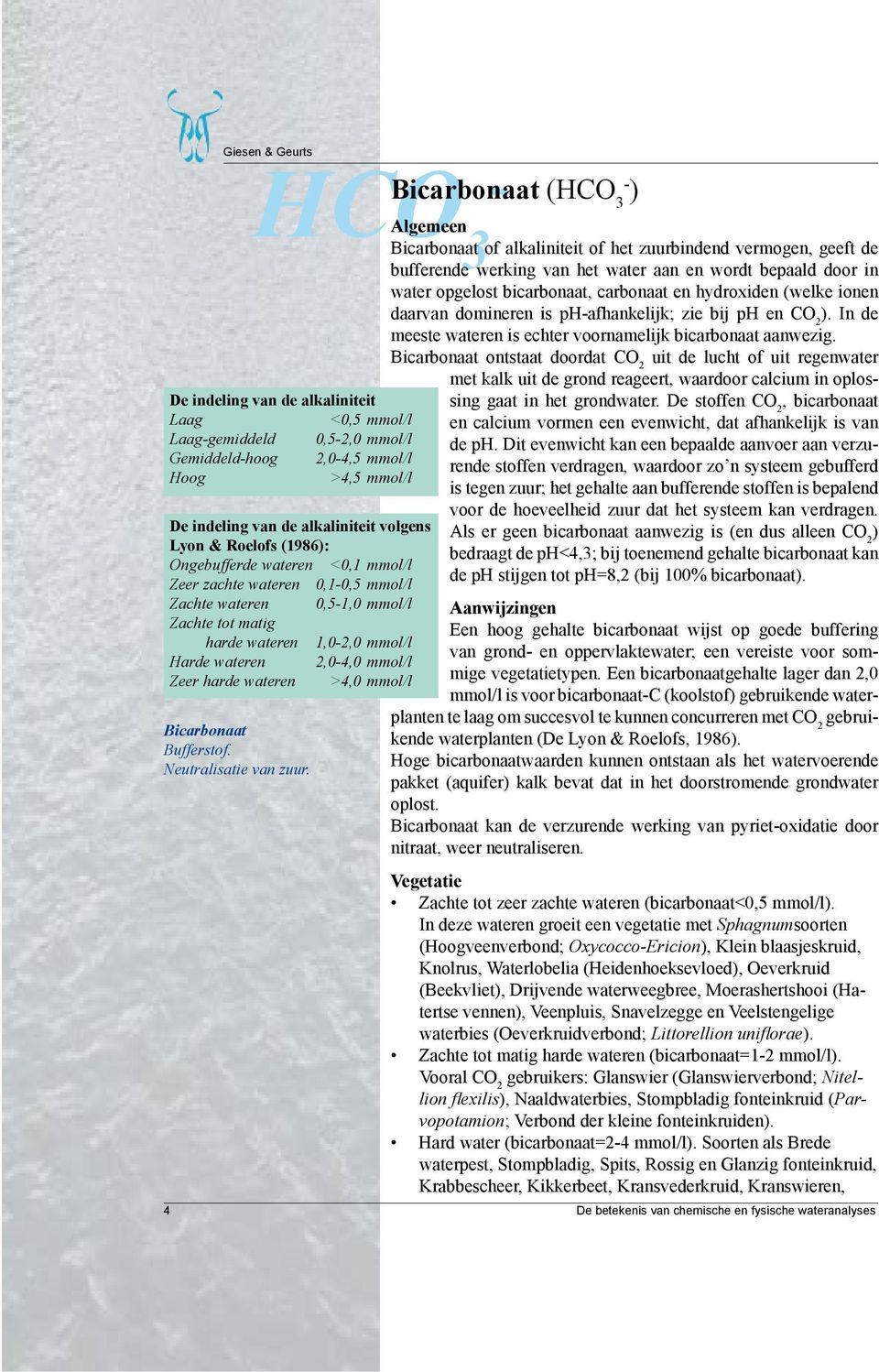 Bicarbonaat ontstaat doordat CO 2 uit de lucht of uit regenwater De indeling van de alkaliniteit Laag <0,5 mmol/l Laag-gemiddeld 0,5-2,0 mmol/l Gemiddeld-hoog 2,0-4,5 mmol/l Hoog >4,5 mmol/l De