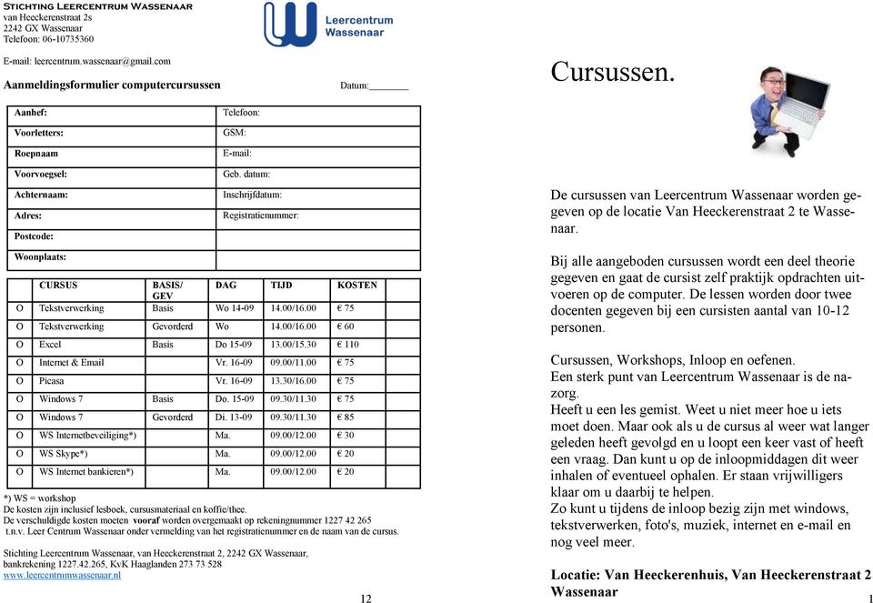 datum: Inschrijfdatum: Registratienummer: De cursussen van Leercentrum Wassenaar worden gegeven op de locatie Van Heeckerenstraat 2 te Wassenaar.