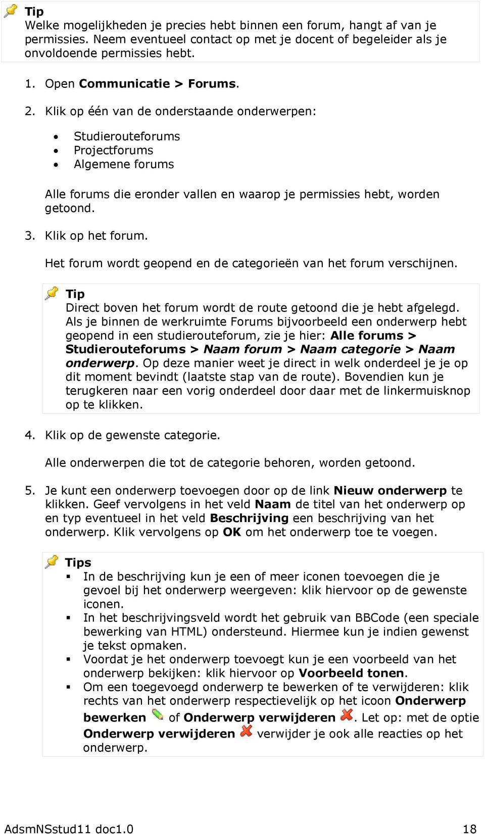 3. Klik op het forum. Het forum wordt geopend en de categorieën van het forum verschijnen. Direct boven het forum wordt de route getoond die je hebt afgelegd.