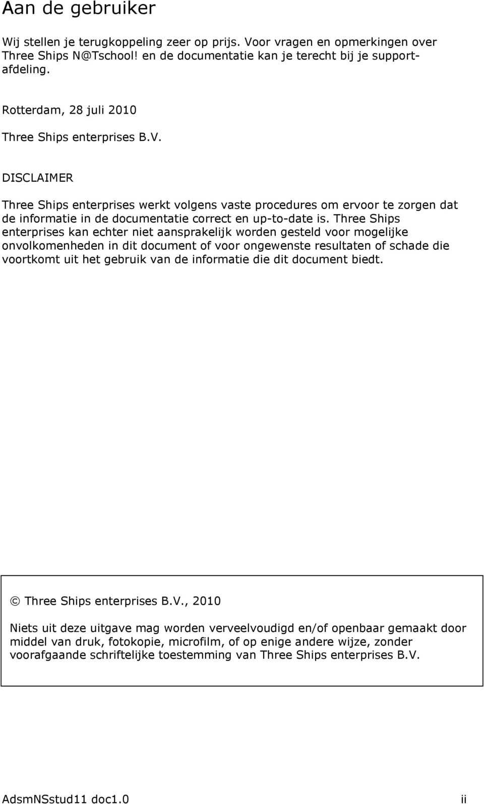 DISCLAIMER Three Ships enterprises werkt volgens vaste procedures om ervoor te zorgen dat de informatie in de documentatie correct en up-to-date is.