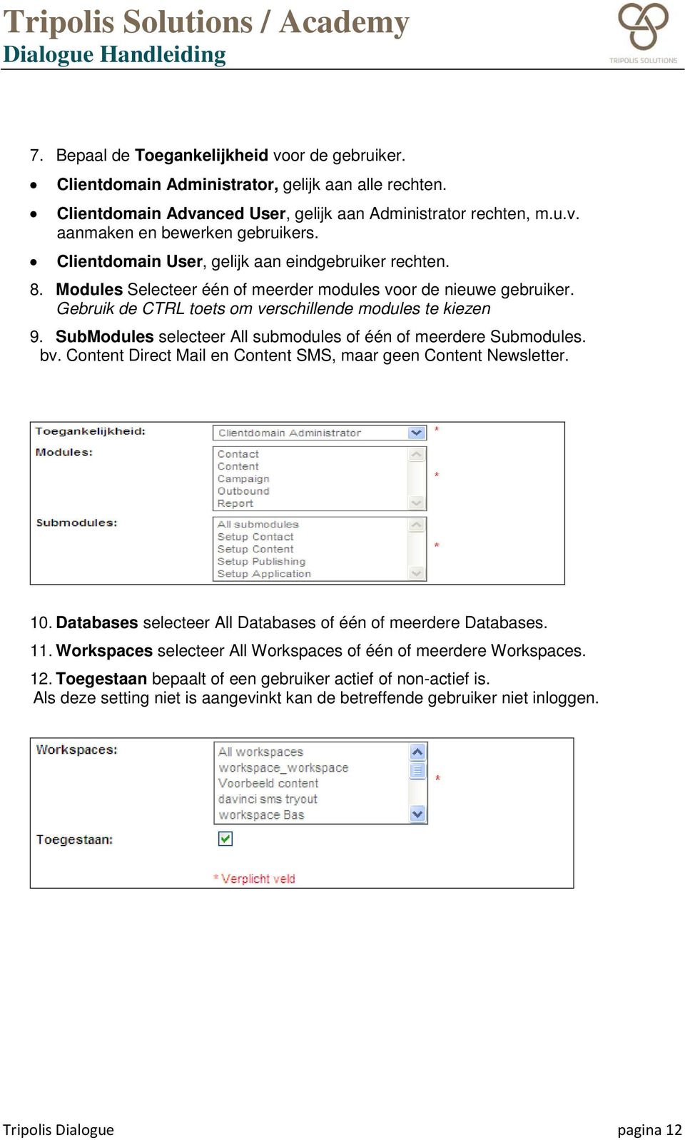 SubModules selecteer All submodules of één of meerdere Submodules. bv. Content Direct Mail en Content SMS, maar geen Content Newsletter. 10.