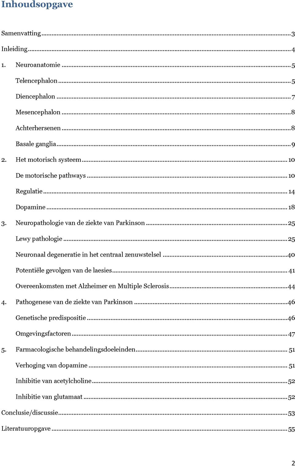 ..40 Potentiële gevolgen van de laesies... 41 Overeenkomsten met Alzheimer en Multiple Sclerosis... 44 4. Pathogenese van de ziekte van Parkinson... 46 Genetische predispositie.