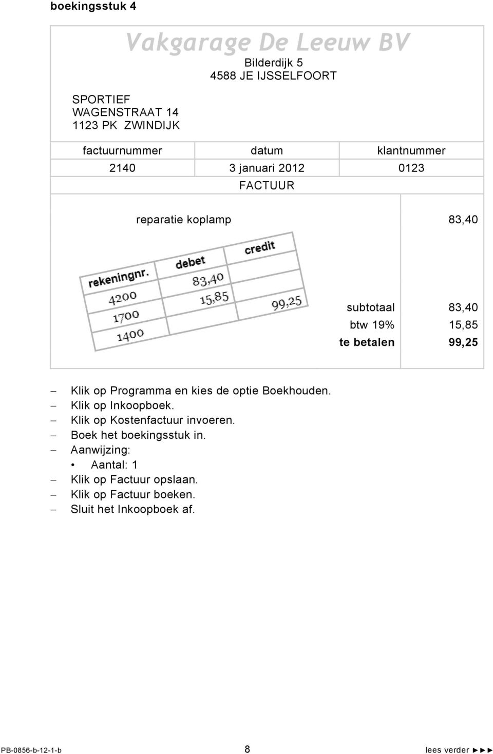 Klik op Programma en kies de optie Boekhouden. Klik op Inkoopboek. Klik op Kostenfactuur invoeren. Boek het boekingsstuk in.