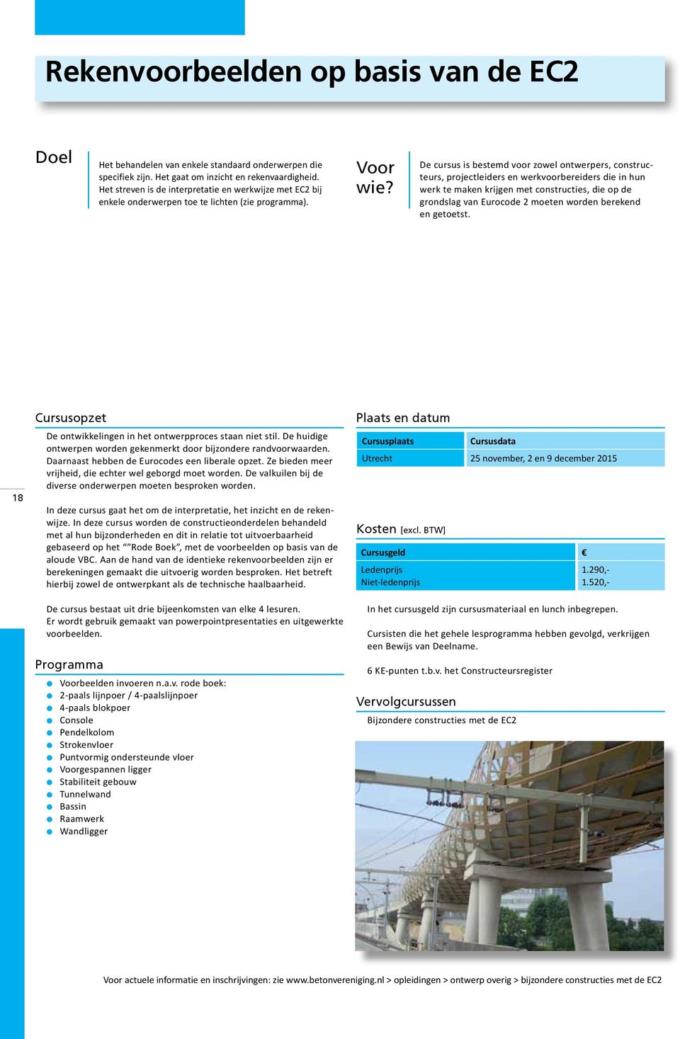 De cursus is bestemd voor zowel ontwerpers, constructeurs, projectleiders en werkvoorbereiders die in hun werk te maken krijgen met constructies, die op de grondslag van Eurocode 2 moeten worden