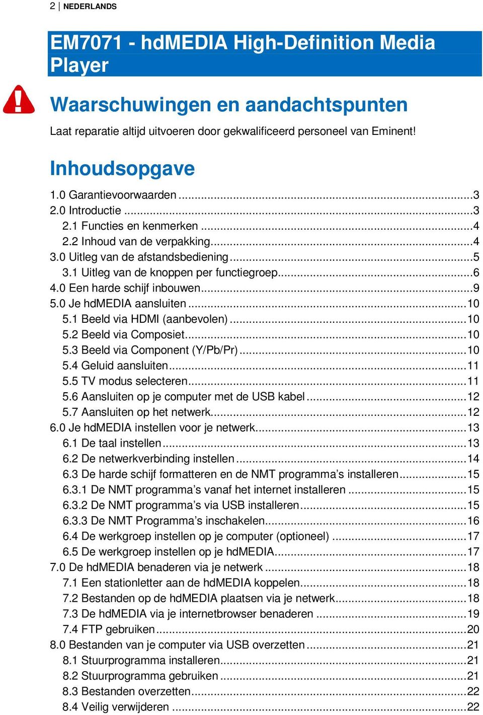 0 Een harde schijf inbouwen...9 5.0 Je hdmedia aansluiten...10 5.1 Beeld via HDMI (aanbevolen)...10 5.2 Beeld via Composiet...10 5.3 Beeld via Component (Y/Pb/Pr)...10 5.4 Geluid aansluiten...11 5.