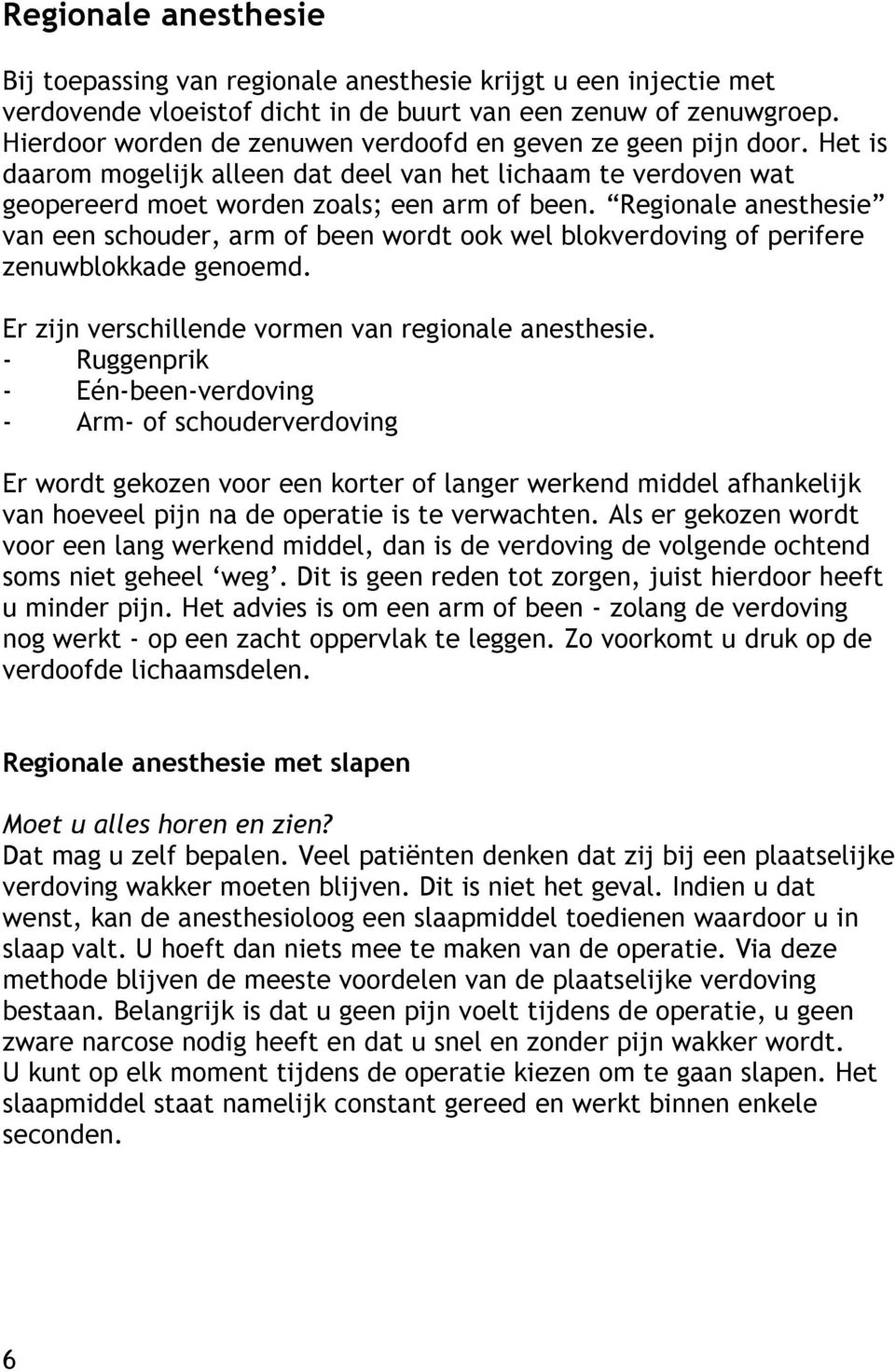 Regionale anesthesie van een schouder, arm of been wordt ook wel blokverdoving of perifere zenuwblokkade genoemd. Er zijn verschillende vormen van regionale anesthesie.