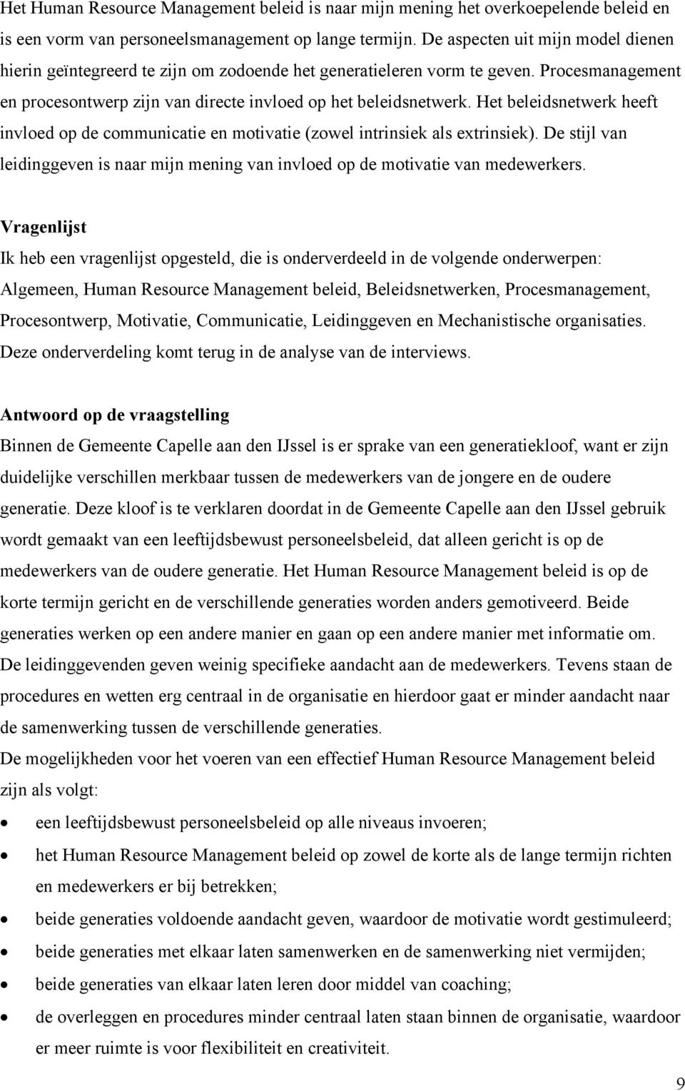 Het beleidsnetwerk heeft invloed op de communicatie en motivatie (zowel intrinsiek als extrinsiek). De stijl van leidinggeven is naar mijn mening van invloed op de motivatie van medewerkers.