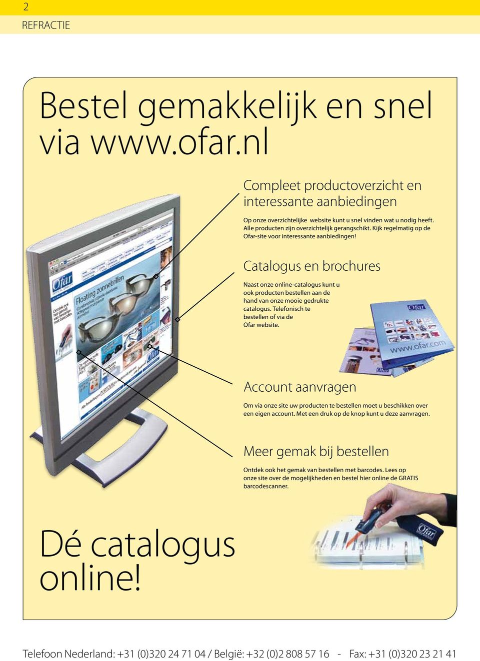 Kijk regelmatig op de Ofar-site voor interessante aanbiedingen! Catalogus en brochures Naast onze online-catalogus kunt u ook producten bestellen aan de hand van onze mooie gedrukte catalogus.