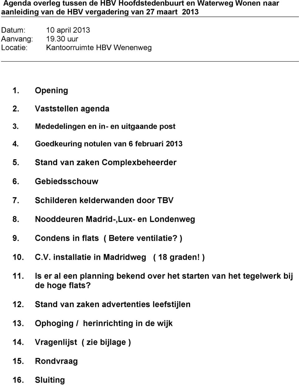 Gebiedsschouw 7. Schilderen kelderwanden door TBV 8. Nooddeuren Madrid-,Lux- en Londenweg 9. Condens in flats ( Betere ventilatie? ) 10. C.V. installatie in Madridweg ( 18 graden! ) 11.