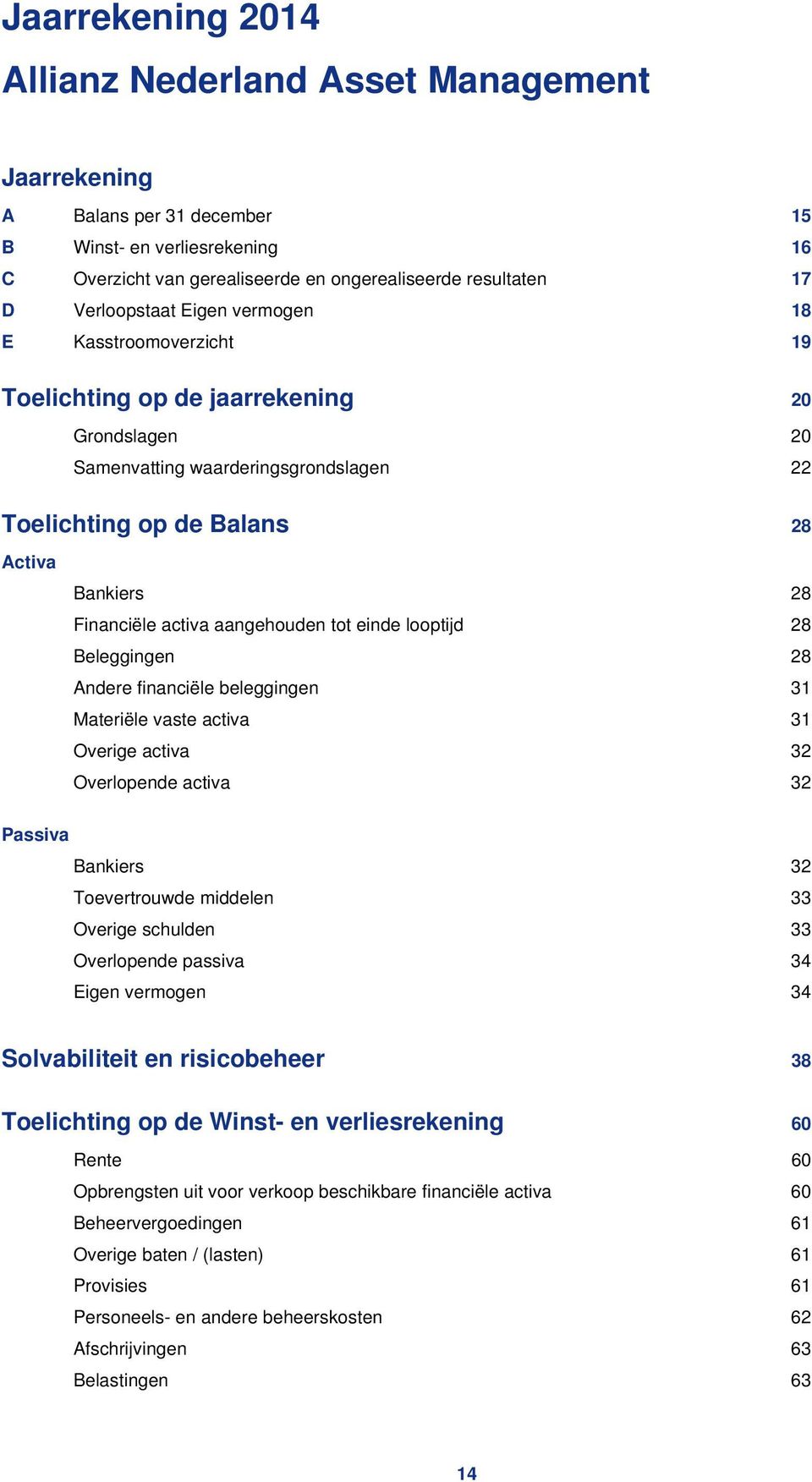 Financiële activa aangehouden tot einde looptijd 28 Beleggingen 28 Andere financiële beleggingen 31 Materiële vaste activa 31 Overige activa 32 Overlopende activa 32 Passiva Bankiers 32 Toevertrouwde