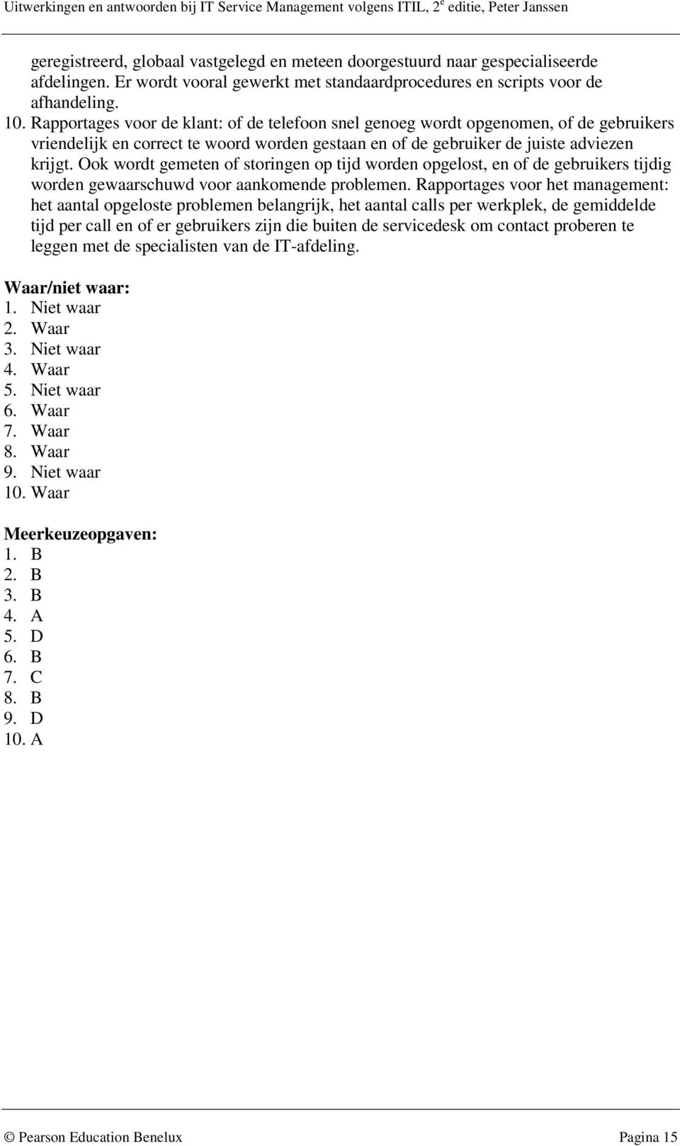 Ook wordt gemeten of storingen op tijd worden opgelost, en of de gebruikers tijdig worden gewaarschuwd voor aankomende problemen.