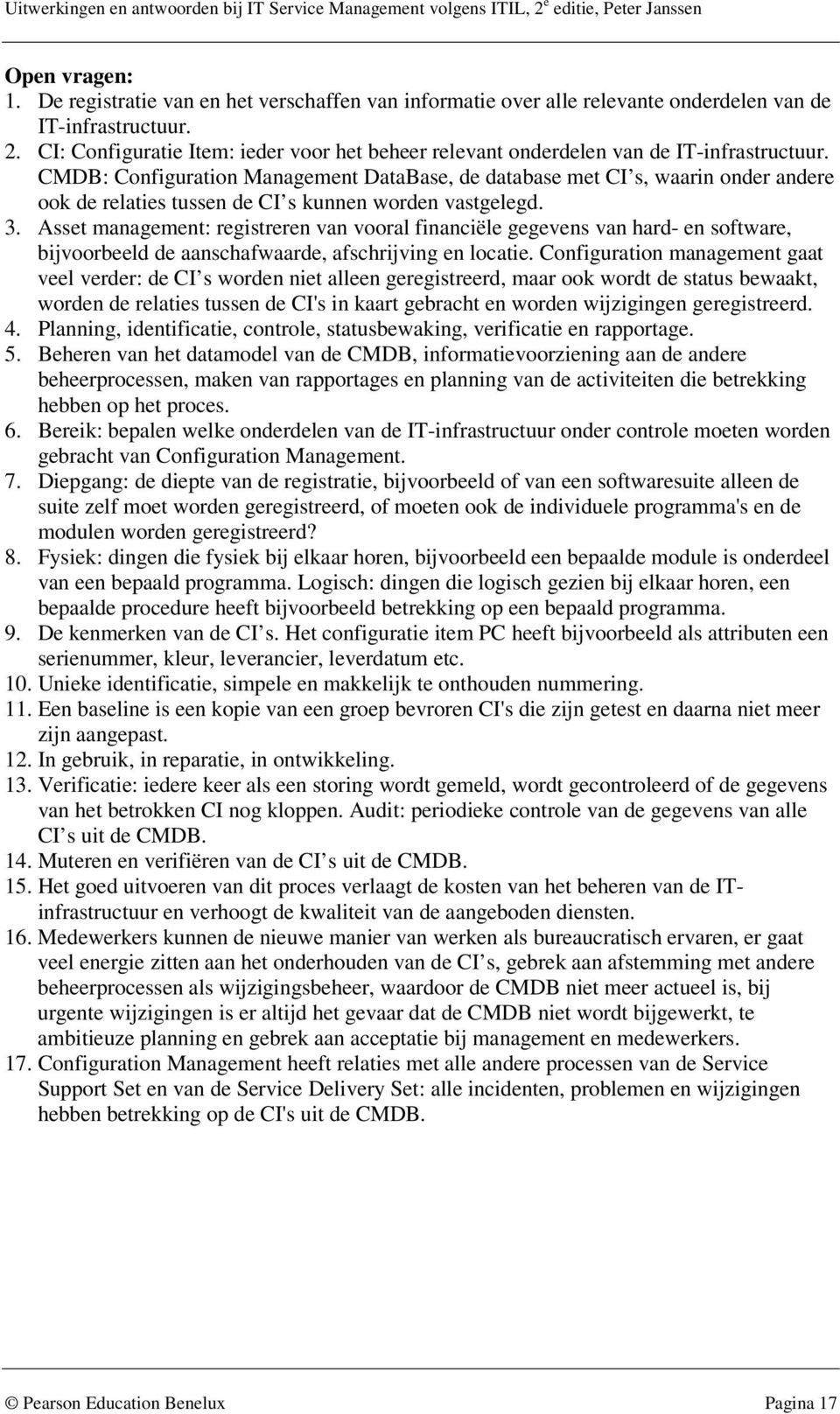 CMDB: Configuration Management DataBase, de database met CI s, waarin onder andere ook de relaties tussen de CI s kunnen worden vastgelegd. 3.