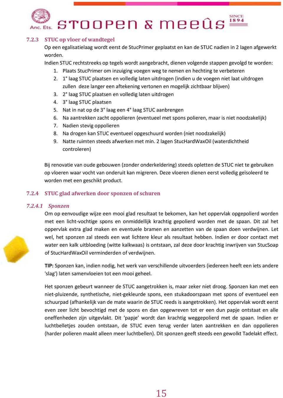 1 laag STUC plaatsen en volledig laten uitdrogen (indien u de voegen niet laat uitdrogen zullen deze langer een aftekening vertonen en mogelijk zichtbaar blijven) 3.