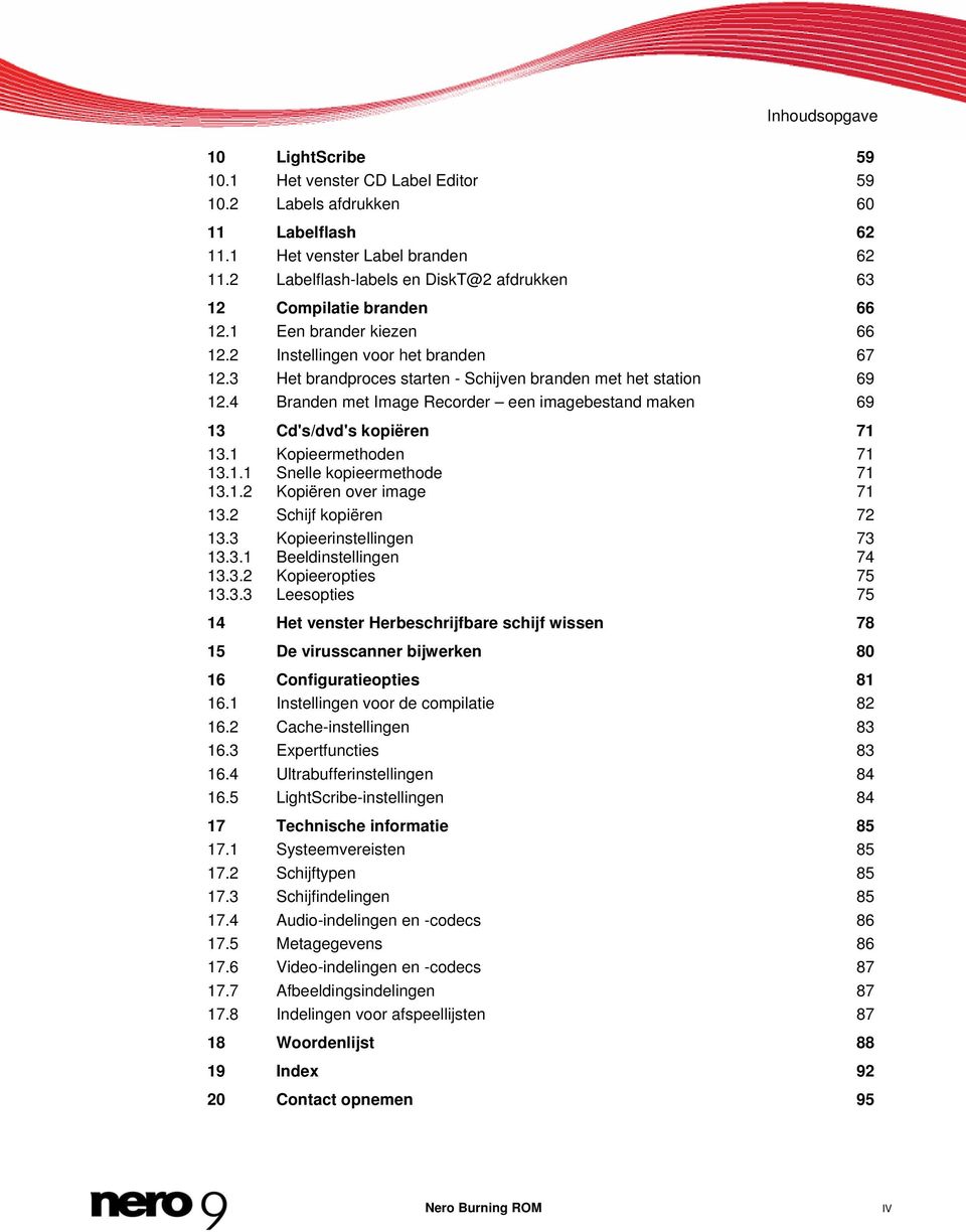 3 Het brandproces starten - Schijven branden met het station 69 12.4 Branden met Image Recorder een imagebestand maken 69 13 Cd's/dvd's kopiëren 71 13.1 Kopieermethoden 71 13.1.1 Snelle kopieermethode 71 13.