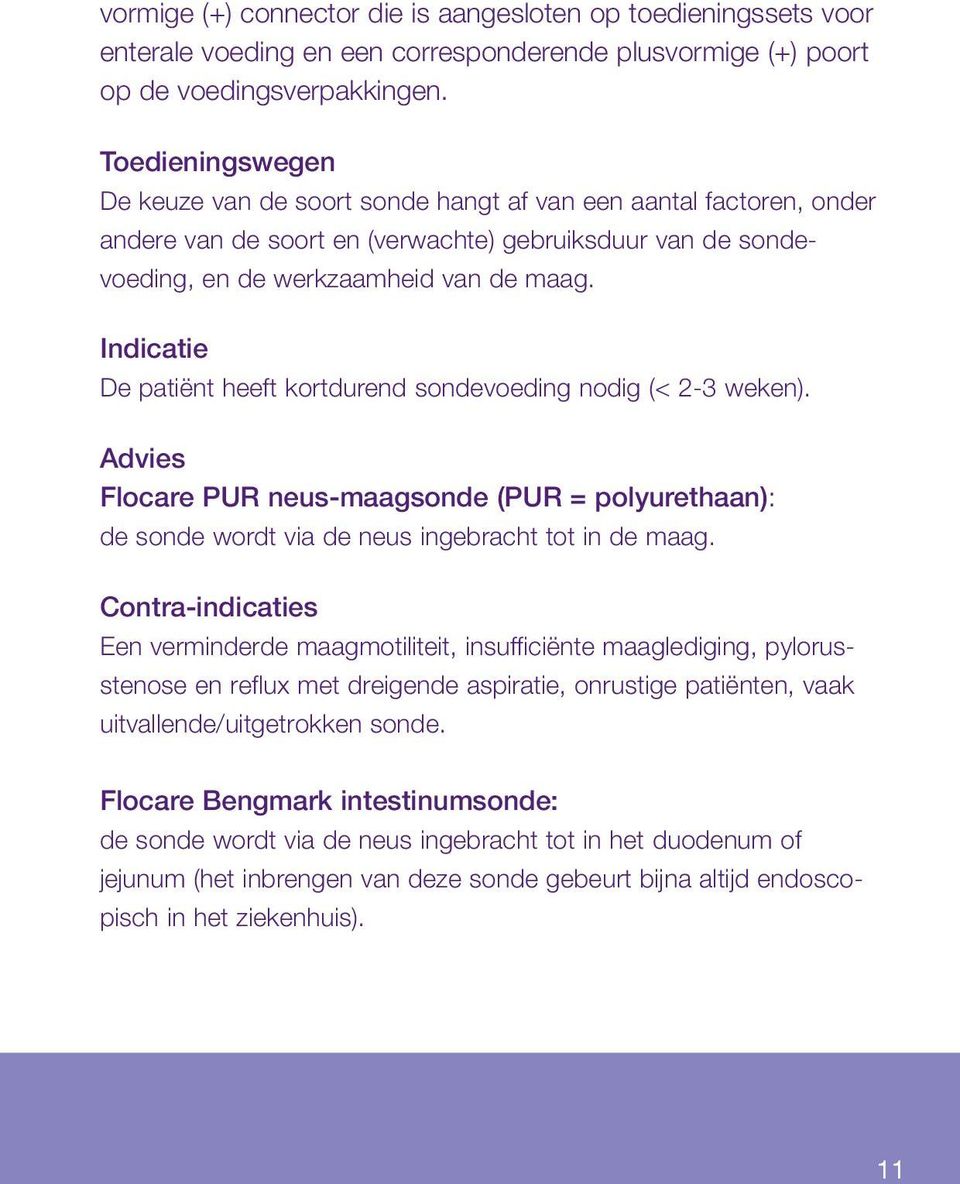 Indicatie De patiënt heeft kortdurend sondevoeding nodig (< 2-3 weken). Advies Flocare PUR neus-maagsonde (PUR = polyurethaan): de sonde wordt via de neus ingebracht tot in de maag.