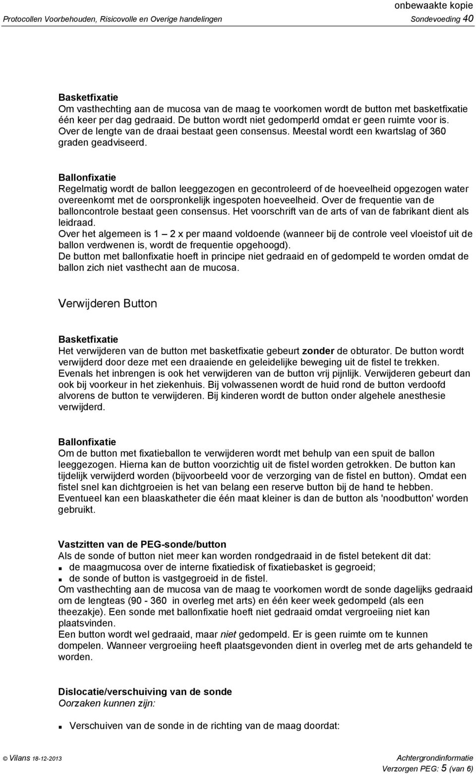 Ballonfixatie Regelmatig wordt de ballon leeggezogen en gecontroleerd of de hoeveelheid opgezogen water overeenkomt met de oorspronkelijk ingespoten hoeveelheid.