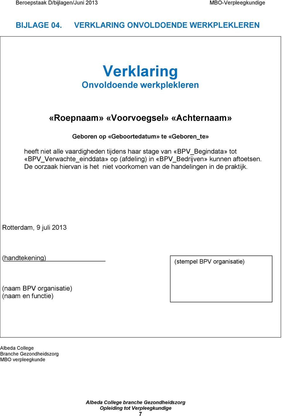 te «Geboren_te» heeft niet alle vaardigheden tijdens haar stage van «BPV_Begindata» tot «BPV_Verwachte_einddata» op (afdeling) in