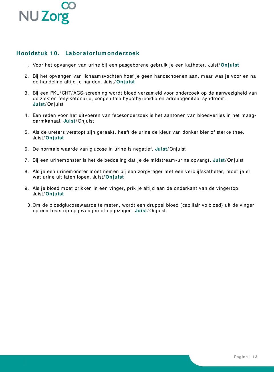 Bij een PKU/CHT/AGS-screening wordt bloed verzameld voor onderzoek op de aanwezigheid van de ziekten fenylketonurie, congenitale hypothyreoidie en adrenogenitaal syndroom. 4.