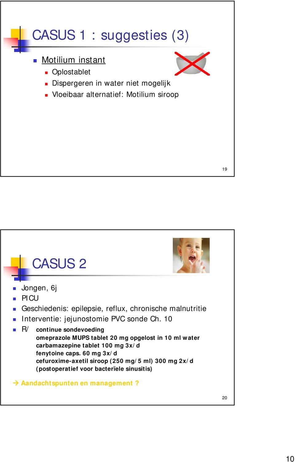 10 R/ continue sondevoeding omeprazole MUPS tablet 20 mg opgelost in 10 ml water carbamazepine tablet 100 mg 3x/d fenytoine caps.