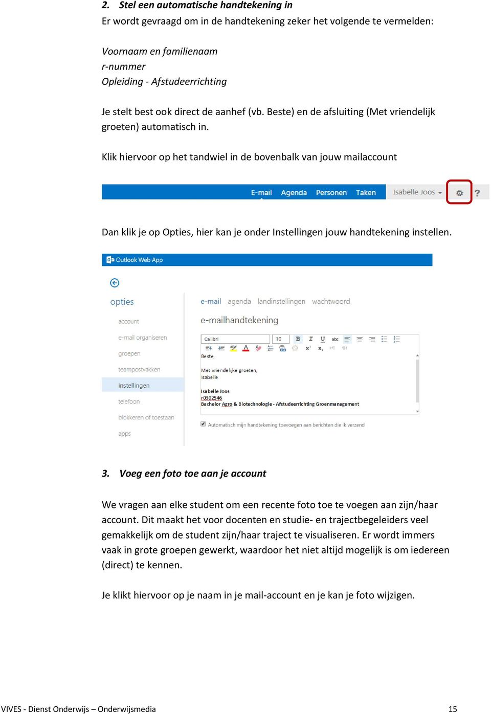 Klik hiervoor op het tandwiel in de bovenbalk van jouw mailaccount Dan klik je op Opties, hier kan je onder Instellingen jouw handtekening instellen. 3.