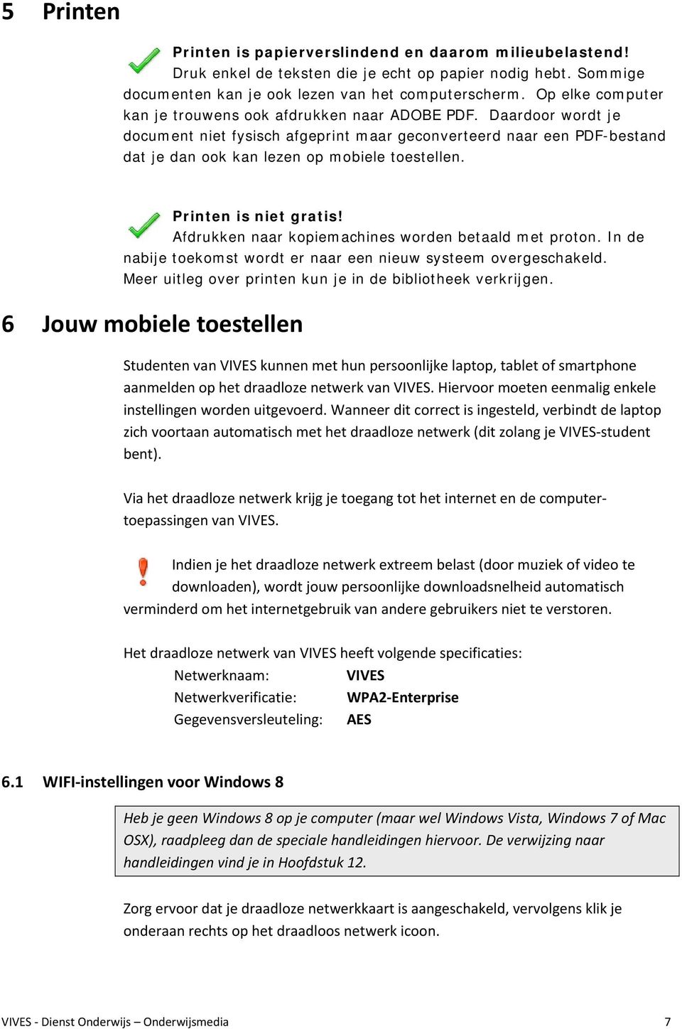 Printen is niet gratis! Afdrukken naar kopiemachines worden betaald met proton. In de nabije toekomst wordt er naar een nieuw systeem overgeschakeld.