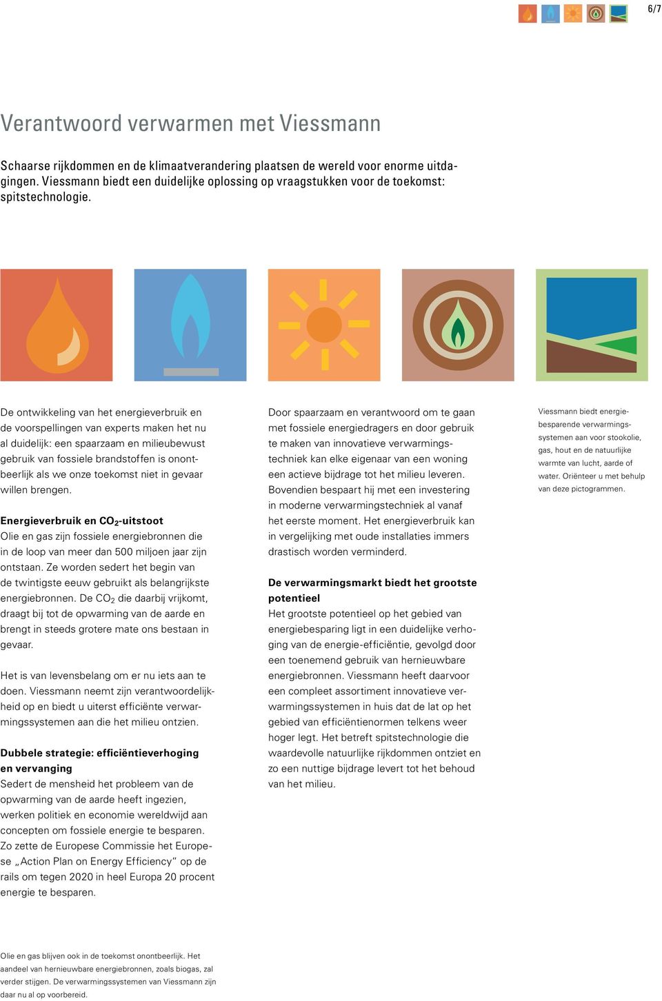 De ontwikkeling van het energieverbruik en de voorspellingen van experts maken het nu al duidelijk: een spaarzaam en milieubewust gebruik van fossiele brandstoffen is onontbeerlijk als we onze