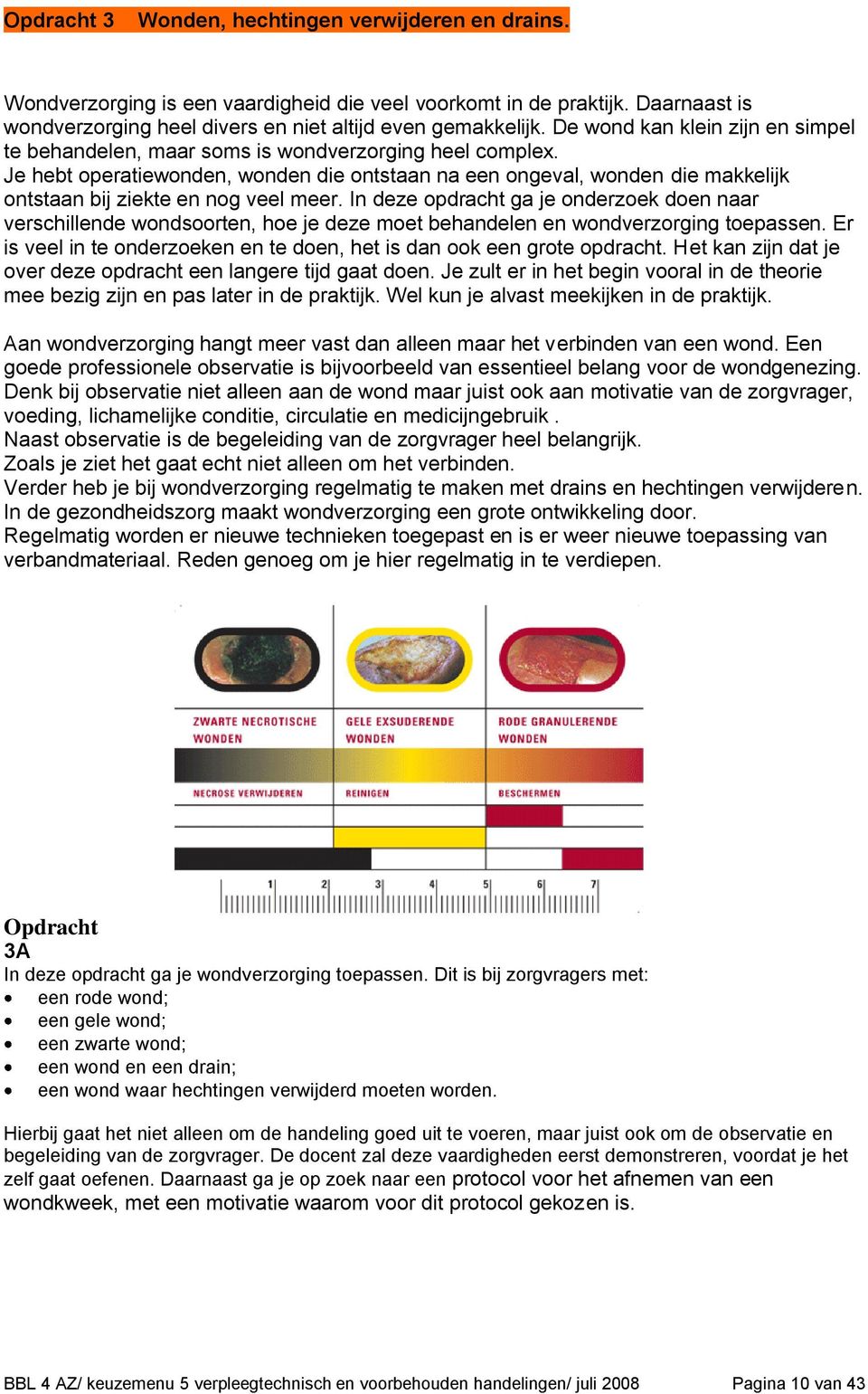 Je hebt operatiewonden, wonden die ontstaan na een ongeval, wonden die makkelijk ontstaan bij ziekte en nog veel meer.