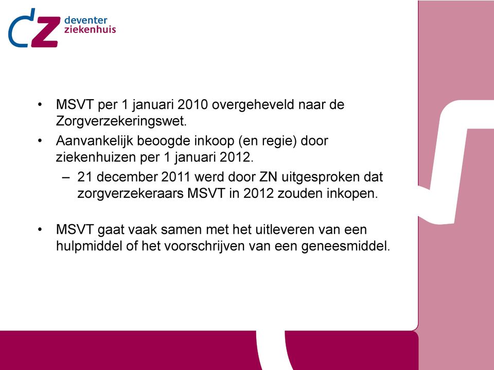 21 december 2011 werd door ZN uitgesproken dat zorgverzekeraars MSVT in 2012 zouden