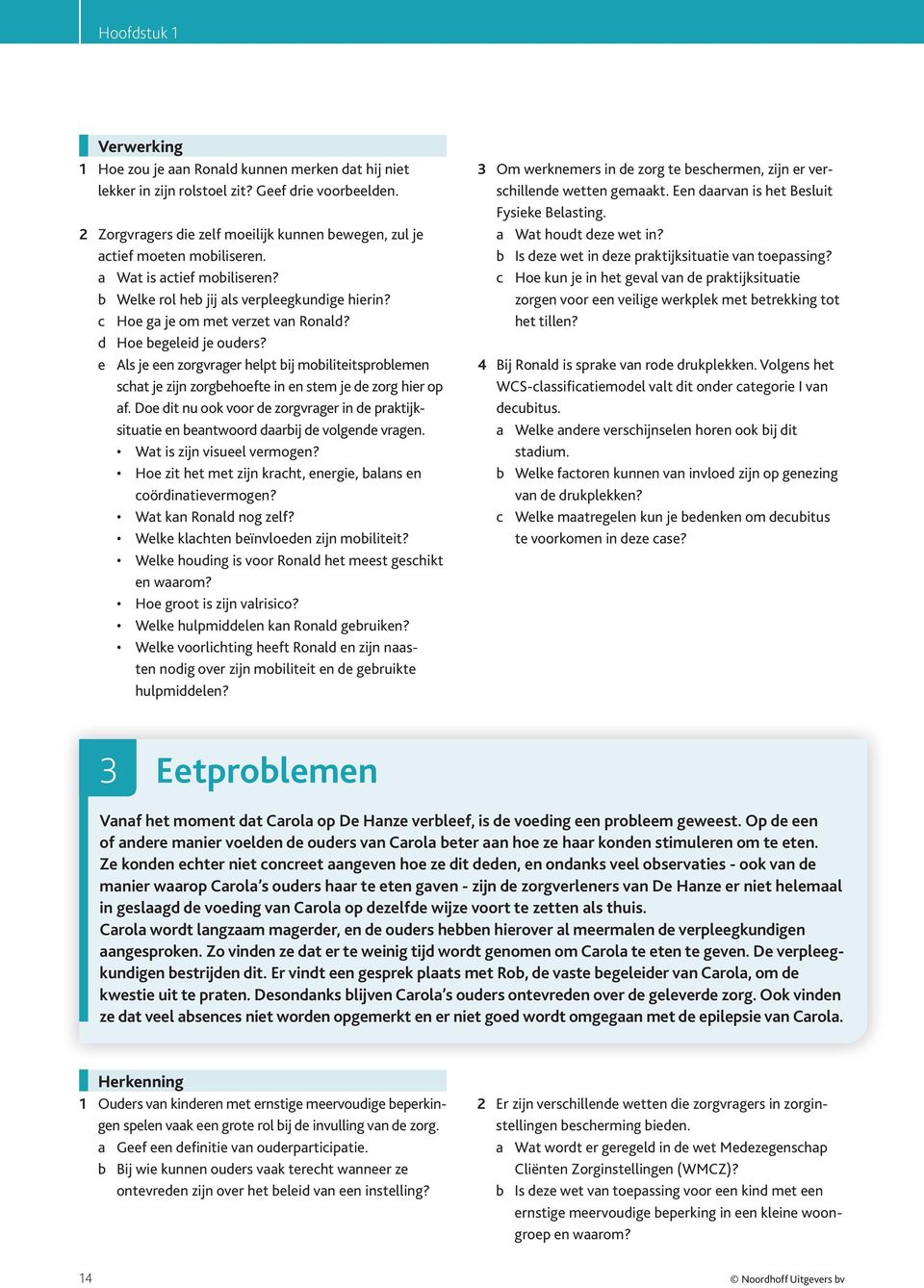 d Hoe begeleid je ouders? e Als je een zorgvrager helpt bij mobiliteitsproblemen schat je zijn zorgbehoefte in en stem je de zorg hier op af.