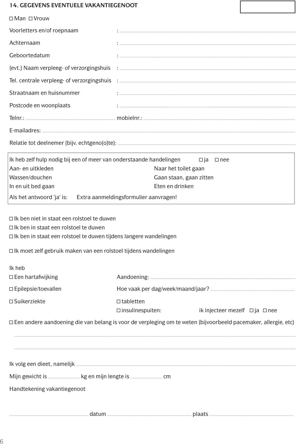 echtgeno(o)te): Ik heb zelf hulp nodig bij een of meer van onderstaande handelingen ja nee Aan- en uitkleden Wassen/douchen In en uit bed gaan Naar het toilet gaan Gaan staan, gaan zitten Eten en