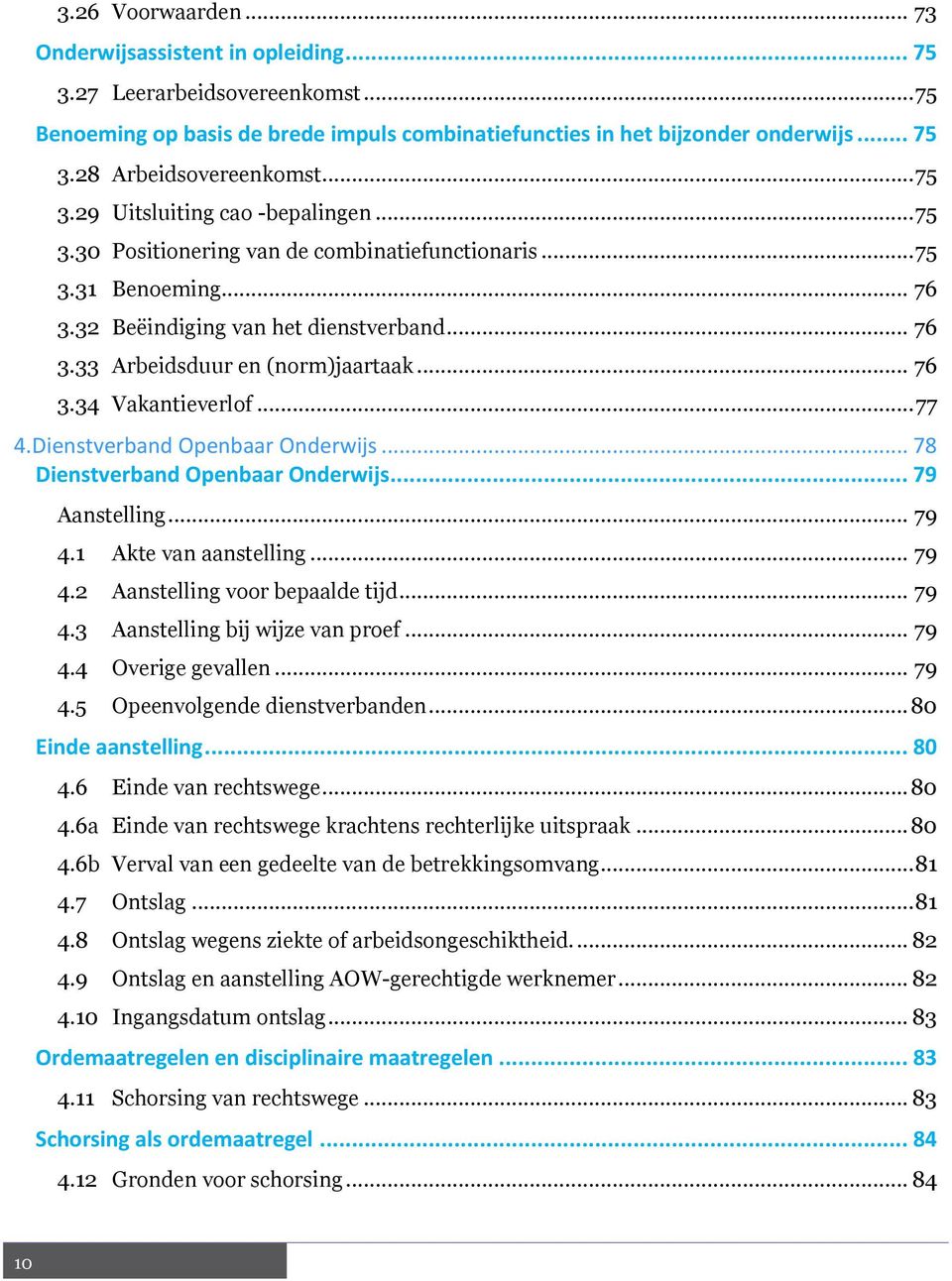 .. 76 3.34 Vakantieverlof... 77 4.Dienstverband Openbaar Onderwijs... 78 Dienstverband Openbaar Onderwijs... 79 Aanstelling... 79 4.1 Akte van aanstelling... 79 4.2 Aanstelling voor bepaalde tijd.