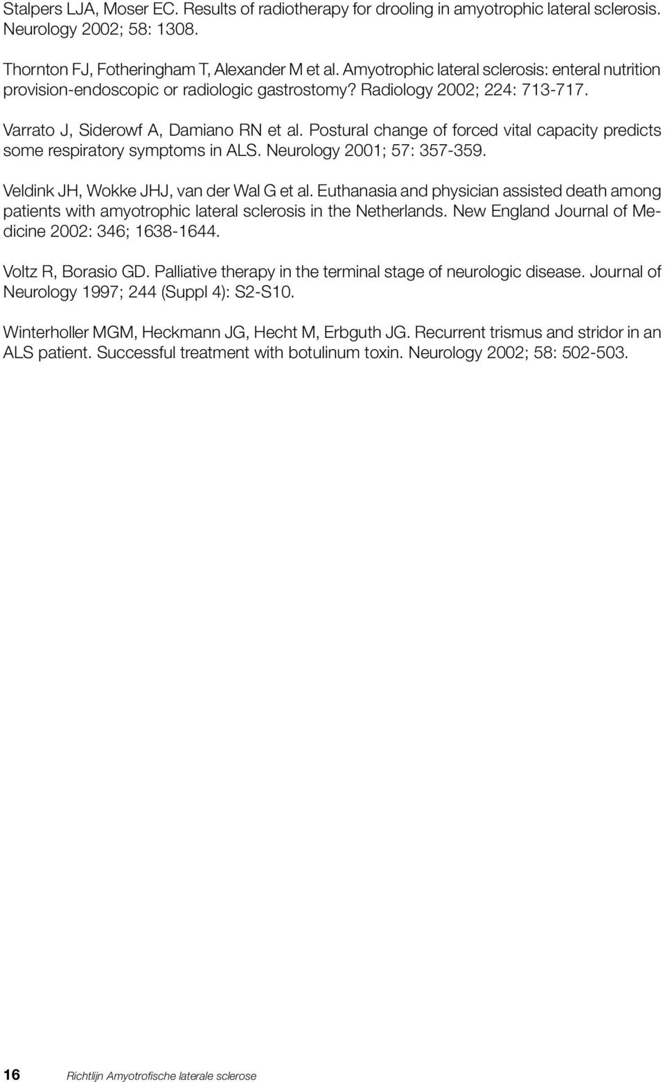 Postural change of forced vital capacity predicts some respiratory symptoms in ALS. Neurology 2001; 57: 357-359. Veldink JH, Wokke JHJ, van der Wal G et al.