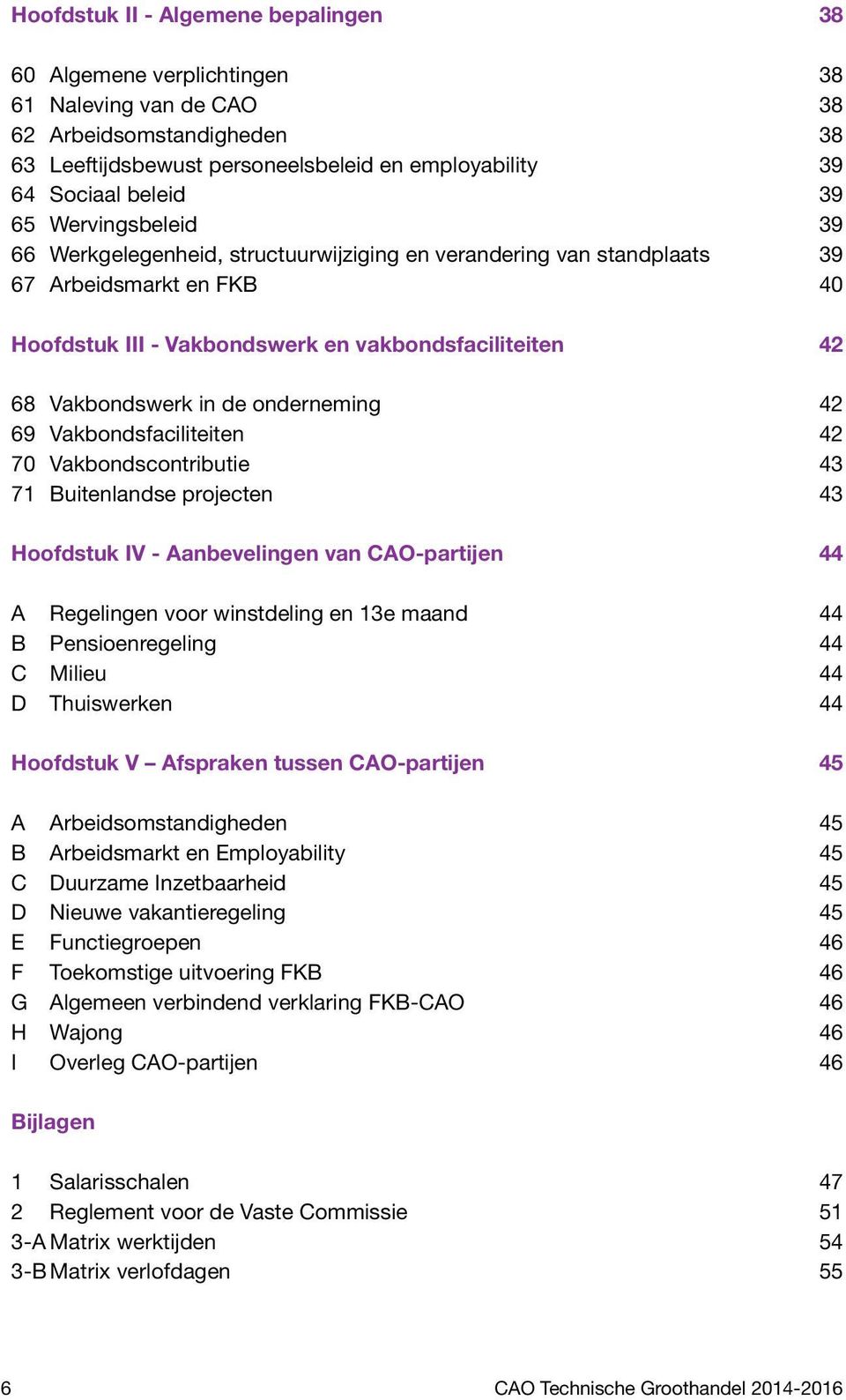 onderneming 42 69 Vakbondsfaciliteiten 42 70 Vakbondscontributie 43 71 Buitenlandse projecten 43 Hoofdstuk IV - Aanbevelingen van CAO-partijen 44 A Regelingen voor winstdeling en 13e maand 44 B