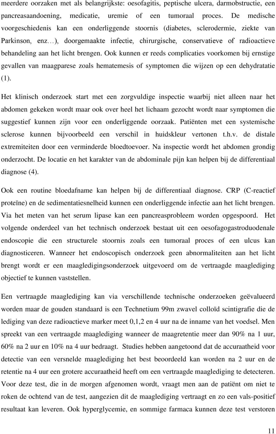 het licht brengen. Ook kunnen er reeds complicaties voorkomen bij ernstige gevallen van maagparese zoals hematemesis of symptomen die wijzen op een dehydratatie (1).