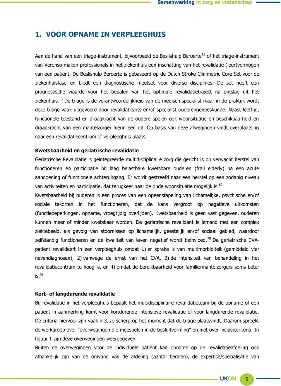 De Beslishulp Beroerte is gebaseerd op de Dutch Stroke Clinimetric Core Set voor de ziekenhuisfase en biedt een diagnostische meetset voor diverse disciplines.