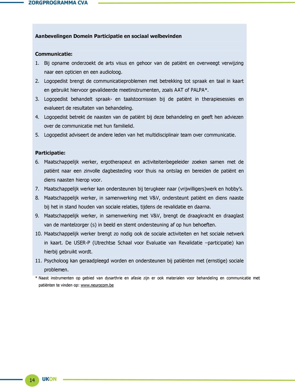 Logopedist brengt de communicatieproblemen met betrekking tot spraak en taal in kaart en gebruikt hiervoor gevalideerde meetinstrumenten, zoals AAT of PALPA*. 3.