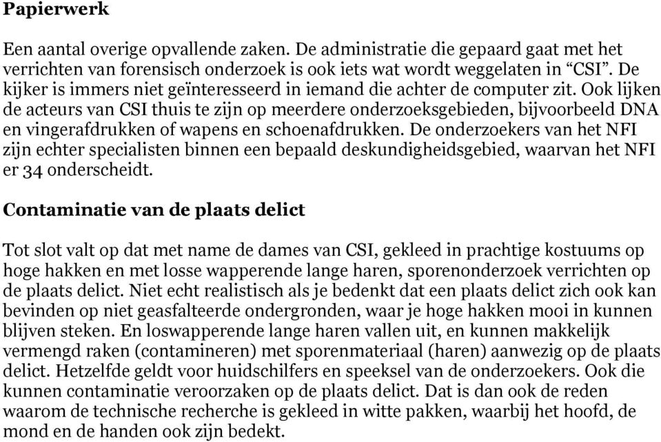 Ook lijken de acteurs van CSI thuis te zijn op meerdere onderzoeksgebieden, bijvoorbeeld DNA en vingerafdrukken of wapens en schoenafdrukken.