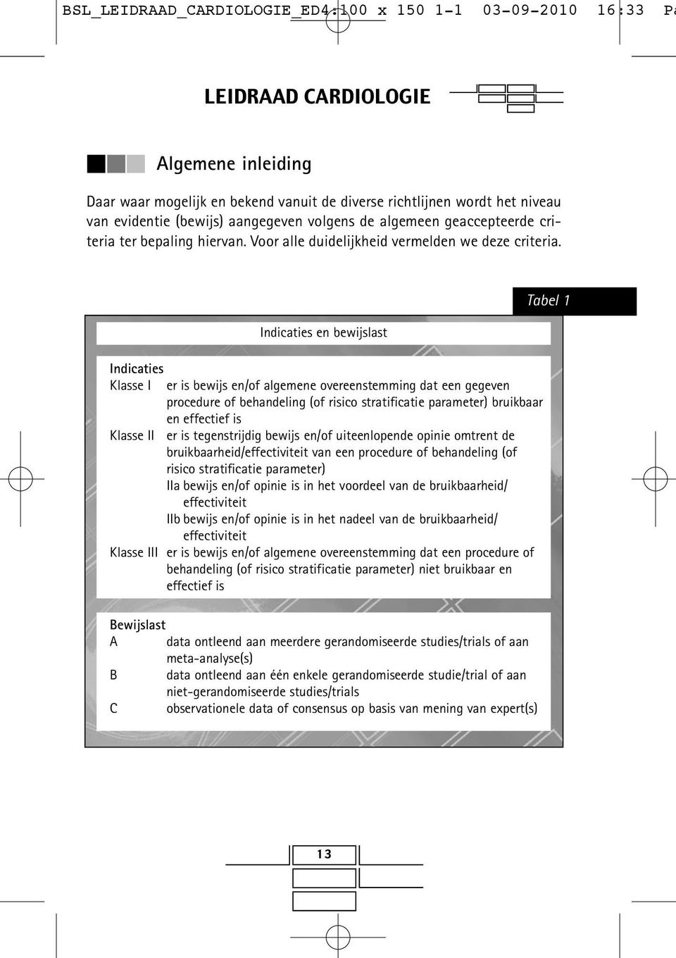 Indicaties en bewijslast Indicaties Klasse I er is bewijs en/of algemene overeenstemming dat een gegeven procedure of behandeling (of risico stratificatie parameter) bruikbaar en effectief is Klasse