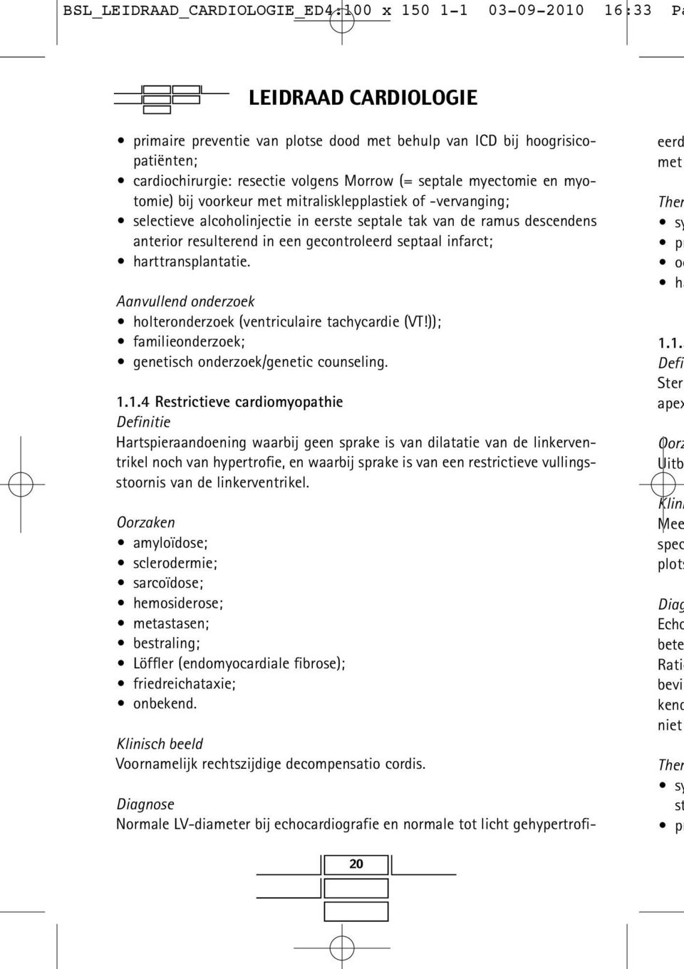 septaal infarct; harttransplantatie. Aanvullend onderzoek holteronderzoek (ventriculaire tachycardie (VT!)); familieonderzoek; genetisch onderzoek/genetic counseling. 1.