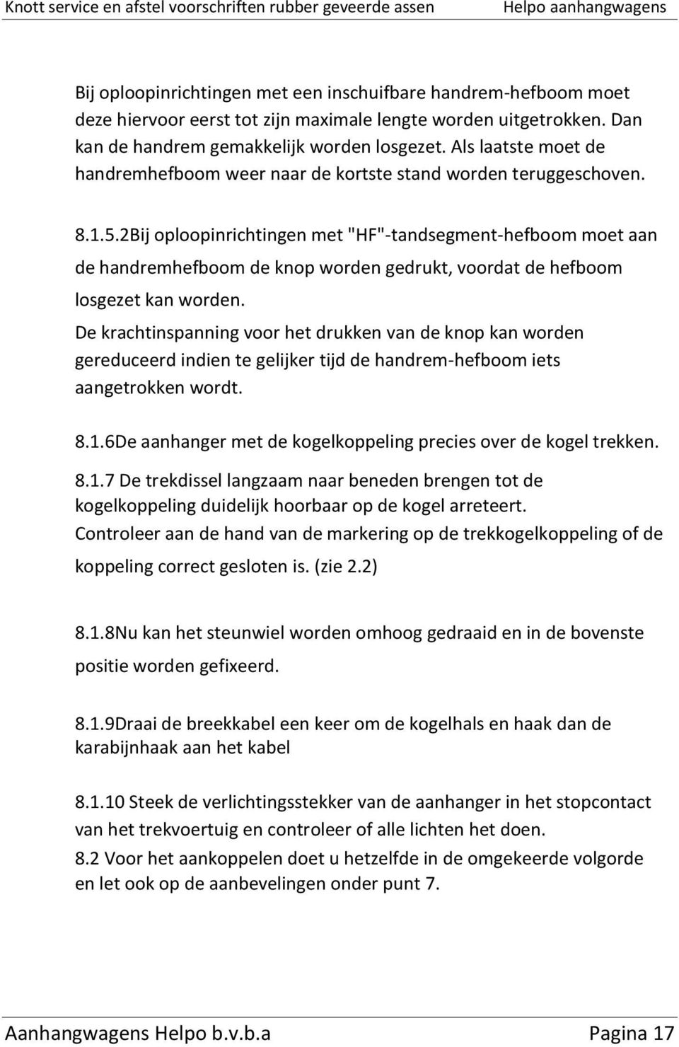 2Bij oploopinrichtingen met "HF"-tandsegment-hefboom moet aan de handremhefboom de knop worden gedrukt, voordat de hefboom losgezet kan worden.